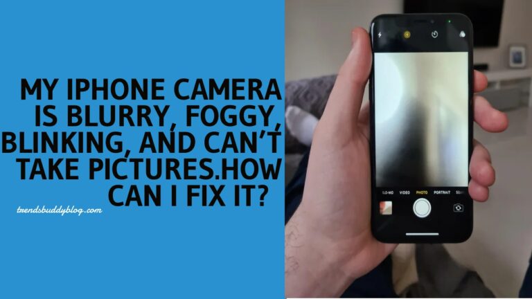 My iPhone camera is blurry, foggy, blinking, and can’t take pictures. How can I fix it?