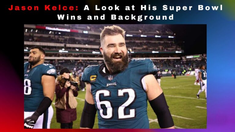 Jason Kelce: A Look at His Super Bowl Wins and Background